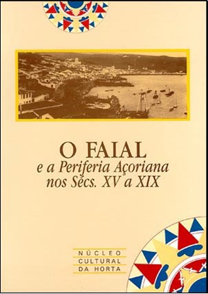 COLÓQUIO O FAIAL E A PERIFERIA AÇORIANA NOS SÉCULOS XV A XX – ATAS DO I COLÓQUIO