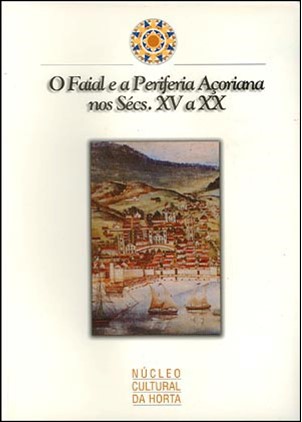 COLÓQUIO O FAIAL E A PERIFERIA AÇORIANA NOS SÉCULOS XV A XX – ATAS DO II COLÓQUIO