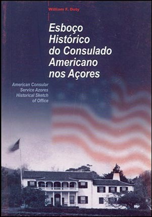 ESBOÇO HISTÓRICO DO CONSULADO AMERICANO NOS AÇORES  American Consular Service Azores Historial Sketch of Office