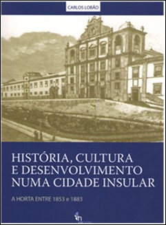HISTÓRIA, CULTURA E DESENVOLVIMENTO NUMA CIDADE INSULAR - A HORTA ENTRE 1853 E 1883
