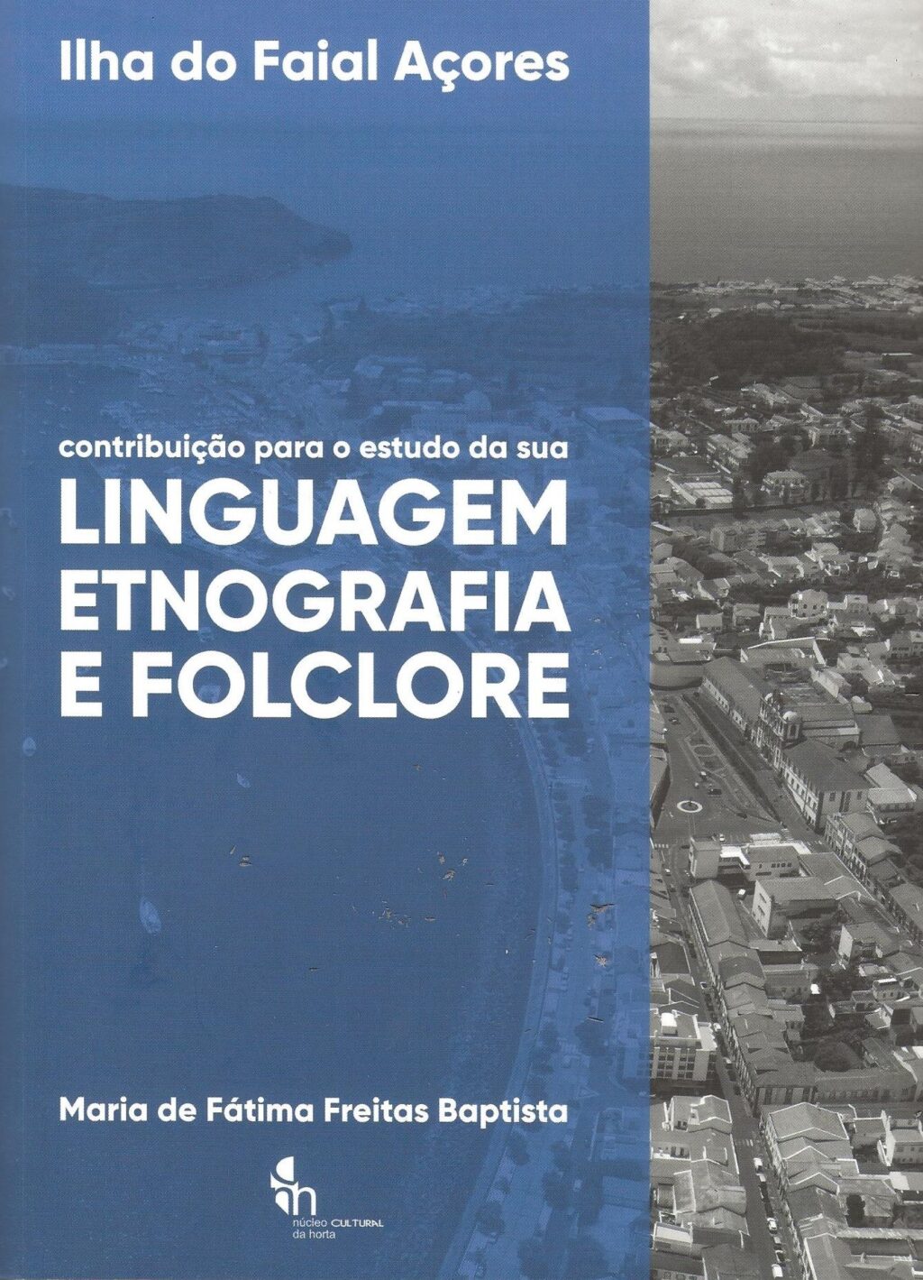 ILHA DO FAIAL, AÇORES – CONTRIBUIÇÃO PARA O ESTUDO DA SUA LINGUAGEM, ETNOGRAFIA E FOLCLORE